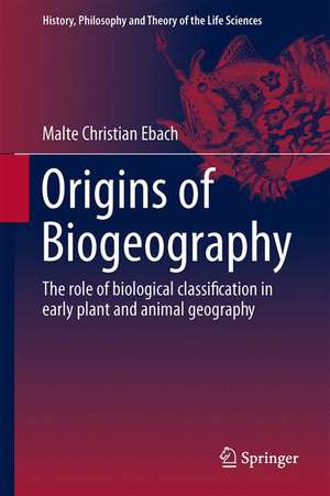 Origins of Biogeography: The role of biological classification in early plant and animal geography de Malte Christian Ebach