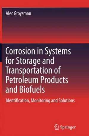 Corrosion in Systems for Storage and Transportation of Petroleum Products and Biofuels: Identification, Monitoring and Solutions de Alec Groysman