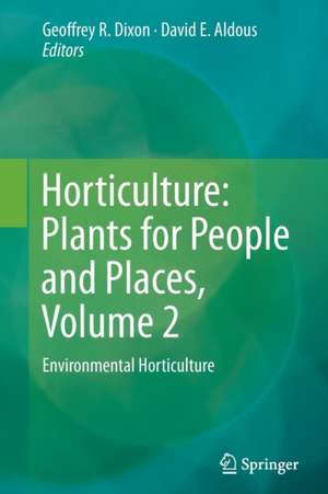 Horticulture: Plants for People and Places, Volume 2: Environmental Horticulture de Geoffrey R. Dixon