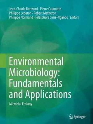 Environmental Microbiology: Fundamentals and Applications: Microbial Ecology de Jean-Claude Bertrand