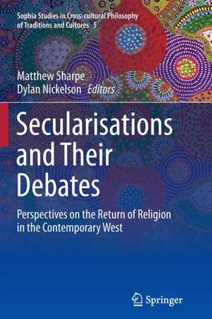 Secularisations and Their Debates: Perspectives on the Return of Religion in the Contemporary West de Matthew Sharpe