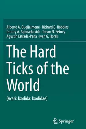 The Hard Ticks of the World: (Acari: Ixodida: Ixodidae) de Alberto A. Guglielmone