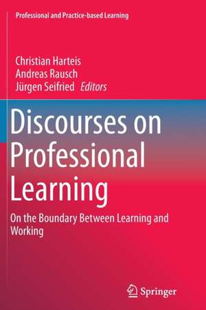 Discourses on Professional Learning: On the Boundary Between Learning and Working de Christian Harteis