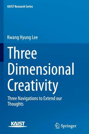 Three Dimensional Creativity: Three Navigations to Extend our Thoughts de Kwang Hyung Lee