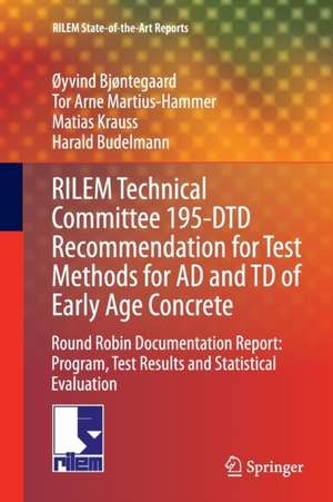 RILEM Technical Committee 195-DTD Recommendation for Test Methods for AD and TD of Early Age Concrete: Round Robin Documentation Report: Program, Test Results and Statistical Evaluation de Øyvind Bjøntegaard