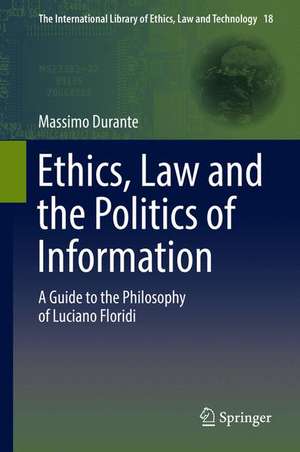 Ethics, Law and the Politics of Information: A Guide to the Philosophy of Luciano Floridi de Massimo Durante