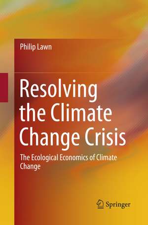 Resolving the Climate Change Crisis: The Ecological Economics of Climate Change de Philip Lawn