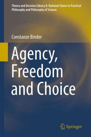 Agency, Freedom and Choice de Constanze Binder