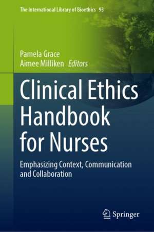 Clinical Ethics Handbook for Nurses: Emphasizing Context, Communication and Collaboration de Pamela Grace