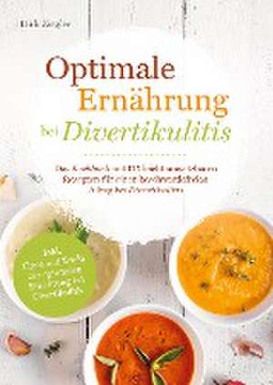 Optimale Ernährung bei Divertikulitis ¿ Das Kochbuch mit 115 leicht umsetzbaren Rezepten für einen beschwerdefreien Alltag bei Divertikulitis de Dirk Ziegler