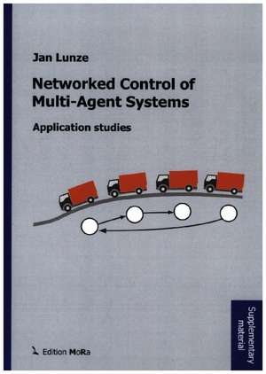 Networked Control of Multi-Agent Systems: Application Studies de Jan Lunze