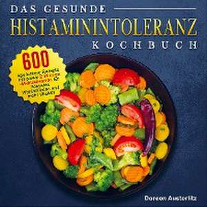 Das gesunde Histaminintoleranz Kochbuch de Doreen Austerlitz