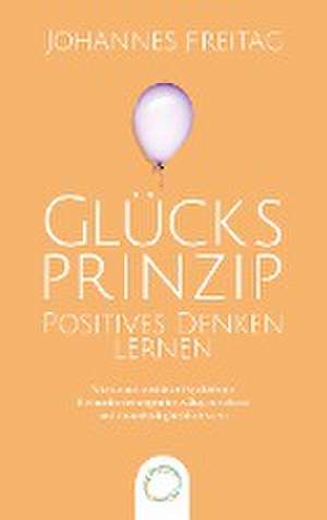 Glücksprinzip - Positives Denken lernen de Johannes Freitag