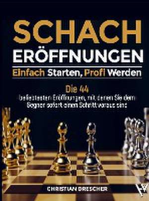 Schachero¿ffnungen ¿ Einfach starten, Profi werden de Christian Drescher