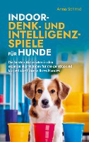 Indoor-Denk- und Intelligenzspiele für Hunde de Anna Schmid