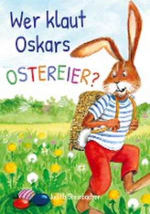 Wer klaut Oskars Ostereier? Die Suche nach dem Ostereierdieb - Bilderbuch zu Ostern für Kinder ab 3 Jahre de Judith Steinbacher