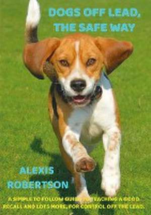 Dogs off lead, the safe way de Alexis Robertson