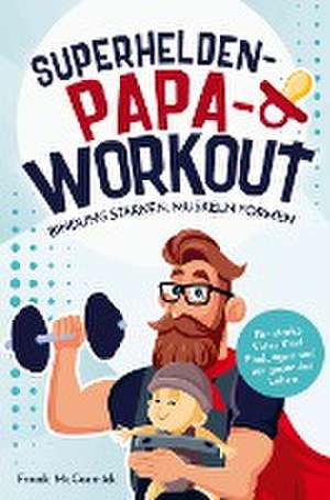 Superhelden-Papa-Workout: Bindung stärken, Muskeln formen de Frank McCormick