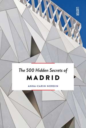 The 500 Hidden Secrets of Madrid New & Revised de Anna-Carin Nordin