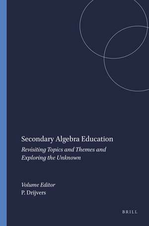 Secondary Algebra Education: Revisiting Topics and Themes and Exploring the Unknown de Paul Drijvers