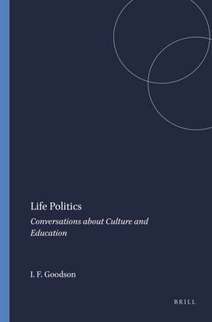 Life Politics: Conversations about Culture and Education de Ivor F. Goodson