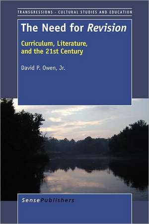 The Need for Revision: Curriculum, Literature, and the 21st Century de David P. Owen Jr.