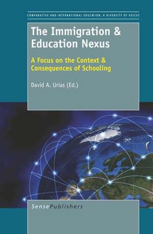 The Immigration & Education Nexus: A Focus on the Context & Consequences of Schooling de David A. Urias