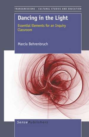 Dancing in the Light: Essential Elements for an Inquiry Classroom de Marcia Behrenbruch