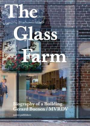 The Glass Farm: Biography of a Building de Winy Maas