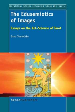 The Edusemiotics of Images: Essays on the Art~Science of Tarot de Inna Semetsky