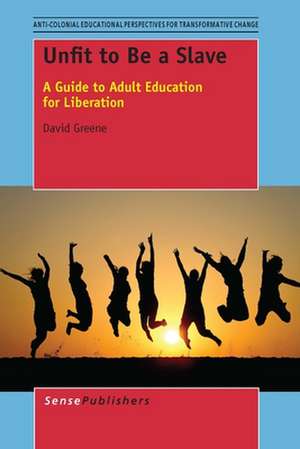 Unfit to Be a Slave: A Guide to Adult Education for Liberation de David Greene