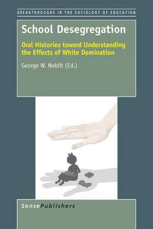 School Desegregation: Oral Histories toward Understanding the Effects of White Domination de George W. Noblit