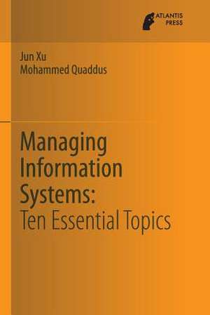 Managing Information Systems: Ten Essential Topics de Jun Xu