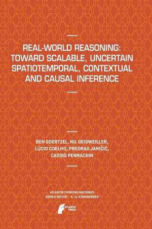 Real-World Reasoning: Toward Scalable, Uncertain Spatiotemporal, Contextual and Causal Inference de Ben Goertzel