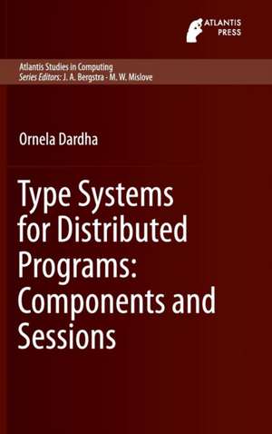 Type Systems for Distributed Programs: Components and Sessions de Ornela Dardha