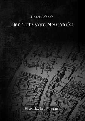 Der Tote vom Neumarkt de Horst Schoch