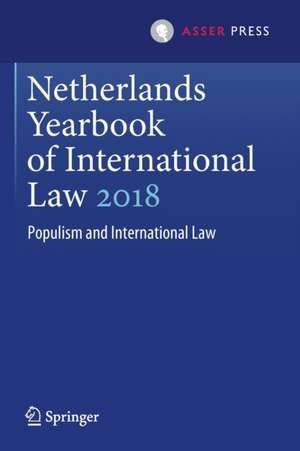 Netherlands Yearbook of International Law 2018: Populism and International Law de Janne E. Nijman