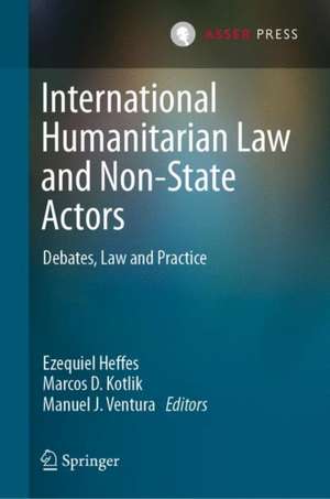 International Humanitarian Law and Non-State Actors: Debates, Law and Practice de Ezequiel Heffes