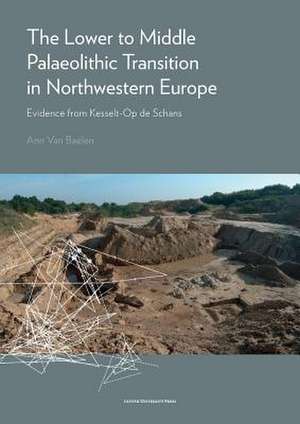 Lower to Middle Palaeolithic Transition in Northwestern Europe de Ann van Baelen