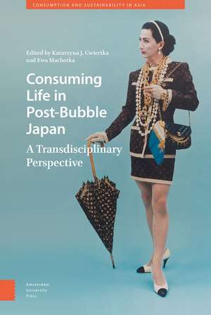 Consuming Life in Post–Bubble Japan – A Transdisciplinary Perspective de Katarzyna J. Cwiertka