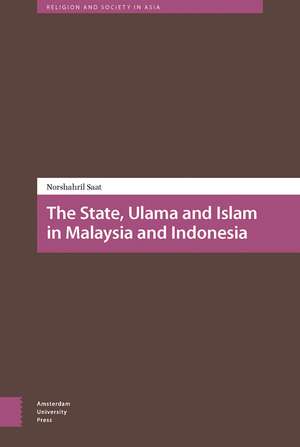 The State, Ulama and Islam in Malaysia and Indonesia de Norshahril Saat