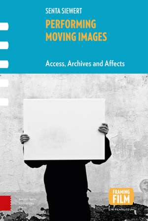 Performing Moving Images – Access, Archives and Affects de Senta Siewert