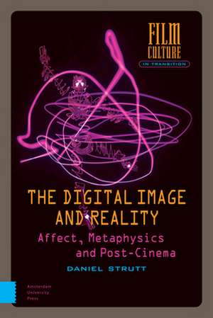 The Digital Image and Reality – Affect, Metaphysics and Post–Cinema de Daniel Strutt