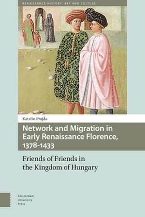 Network and Migration in Early Renaissance Flore – Friends of Friends in the Kingdom of Hungary de Katalin Prajda