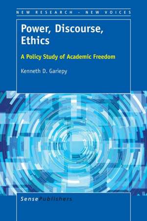 Power, Discourse, Ethics: A Policy Study of Academic Freedom de Kenneth D. Gariepy