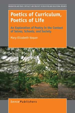 Poetics of Curriculum, Poetics of Life: An Exploration of Poetry in the Context of Selves, Schools, and Society de Mary-Elizabeth Vaquer