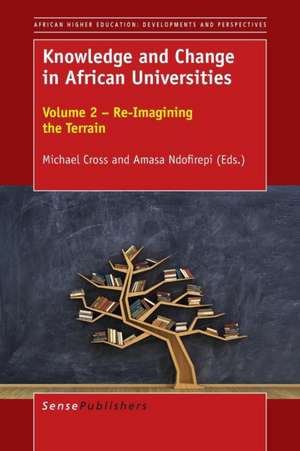 Knowledge and Change in African Universities: Volume 2 – Re-Imagining the Terrain de Michael Cross