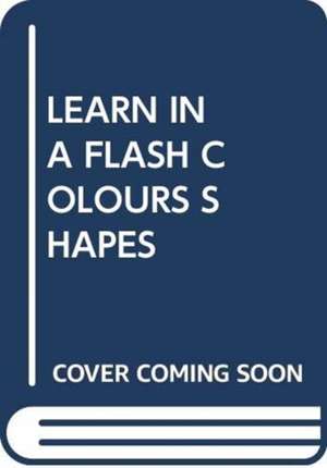 LEARN IN A FLASH COLOURS SHAPES