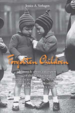 Forgotten Children: Chronicle about a transport of children for food from west to east in The Netherlands during the Second World War Marc de Jessica A. Verhagen