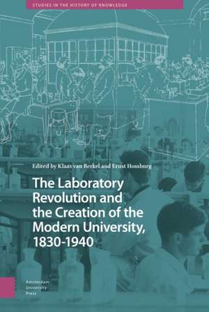 The Laboratory Revolution and the Creation of the Modern University, 1830–1940 de Klaas Van Berkel